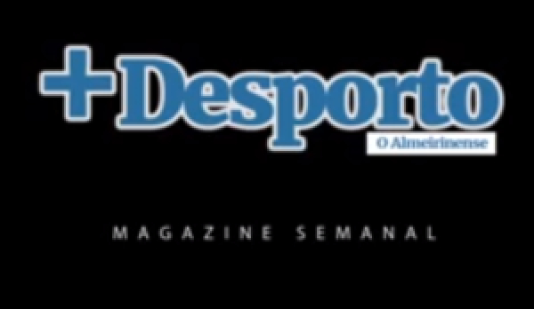 + Desporto o Almeirinense &#039;&#039;magazine semanal&#039;&#039;