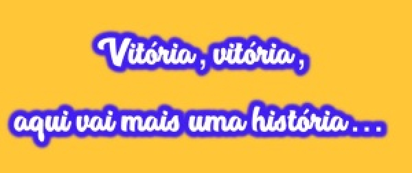 &quot;Vitoria, vitória, aqui vai mais uma história...&quot;